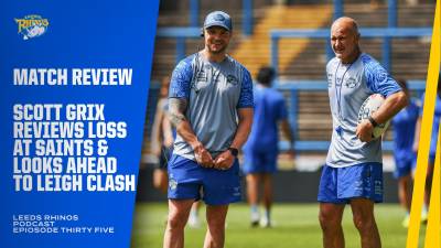 The Leeds Rhinos Podcast: Ep 35 - Grix on Saints loss