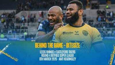 Behind the Game Bitesize - Leeds Rhinos v Castleford Tigers- Betfred Super League Rd 4