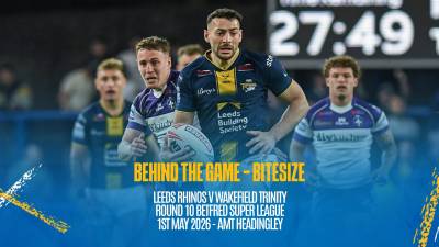 Behind the Game Bitesize - Leeds Rhinos v Wakefield Trinity - Betfred Super League Rd 10